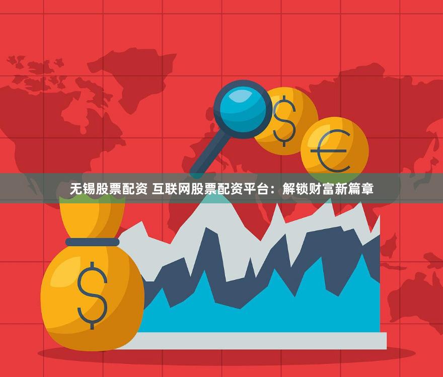 无锡股票配资 互联网股票配资平台：解锁财富新篇章