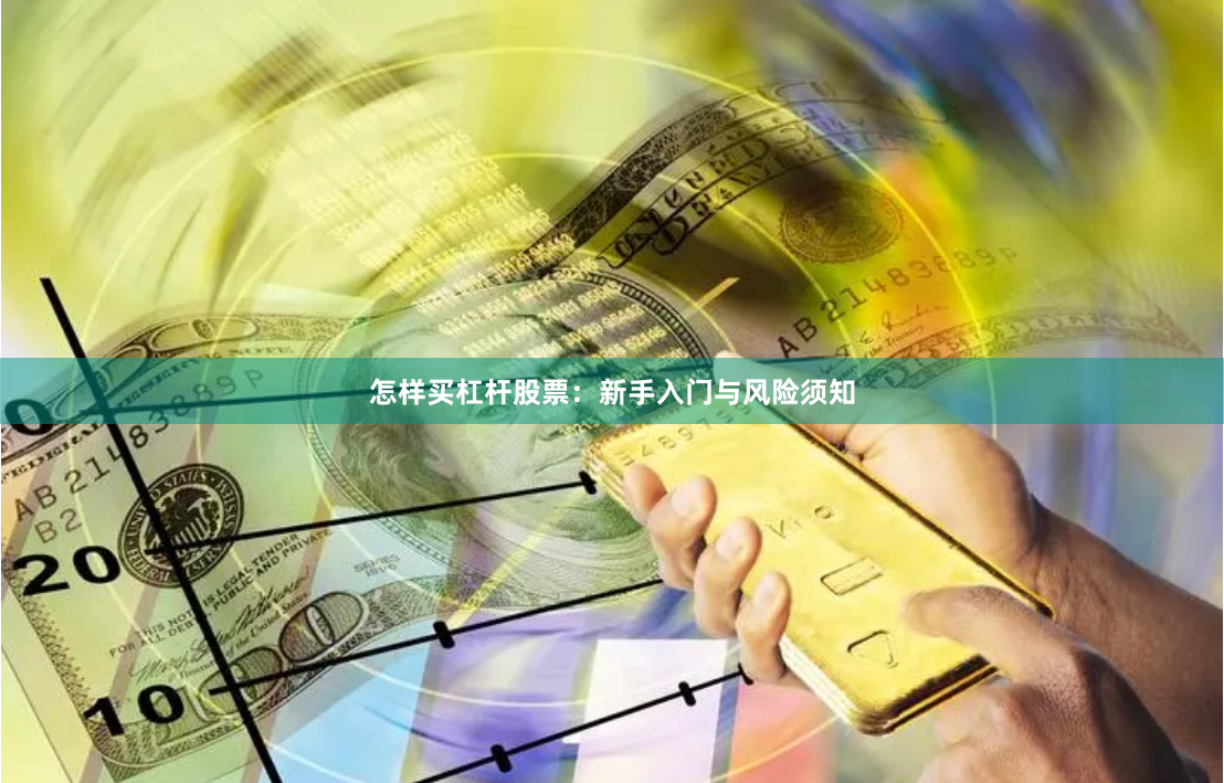 怎样买杠杆股票：新手入门与风险须知