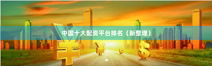 中国十大配资平台排名（新整理）